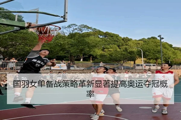 国羽女单备战策略革新显著提高奥运夺冠概率（Kaiyun）
